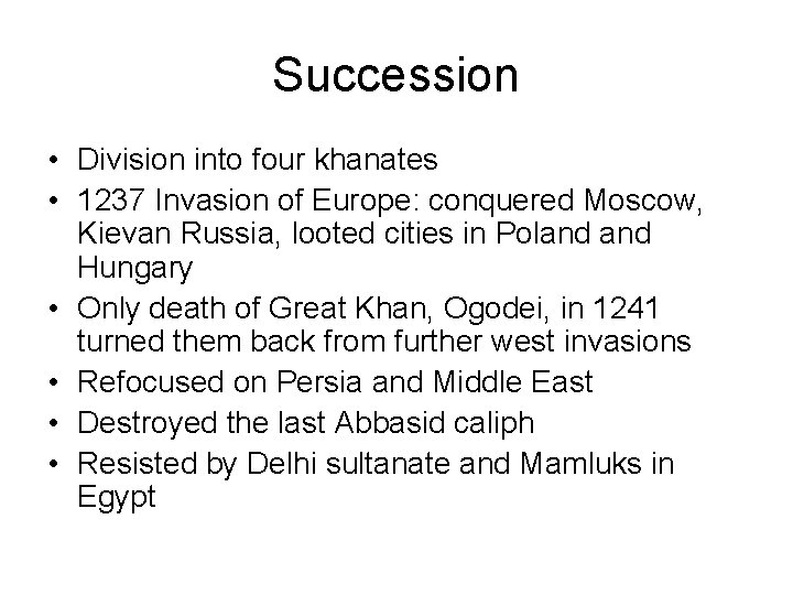 Succession • Division into four khanates • 1237 Invasion of Europe: conquered Moscow, Kievan