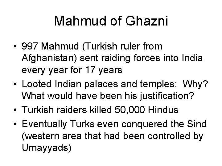 Mahmud of Ghazni • 997 Mahmud (Turkish ruler from Afghanistan) sent raiding forces into