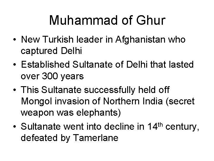 Muhammad of Ghur • New Turkish leader in Afghanistan who captured Delhi • Established