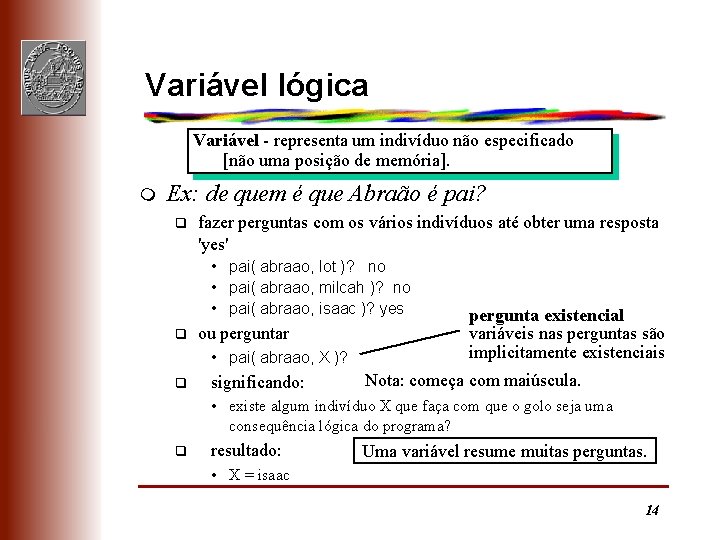 Variável lógica Variável - representa um indivíduo não especificado [não uma posição de memória].