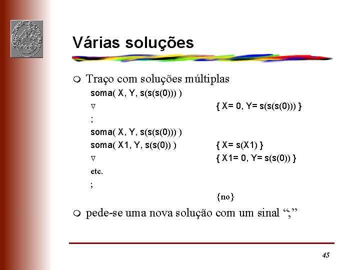 Várias soluções m Traço com soluções múltiplas soma( X, Y, s(s(s(0))) ) Ñ ;