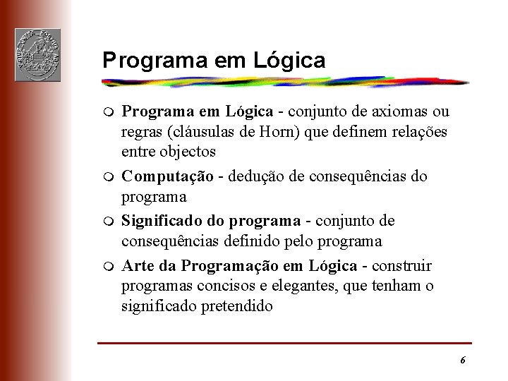 Programa em Lógica m m Programa em Lógica - conjunto de axiomas ou regras