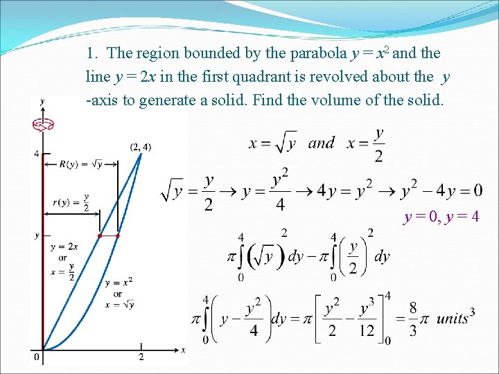 1. The region bounded by the parabola y = x 2 and the line 1. The region bounded by the parabola y = x 2 and the line