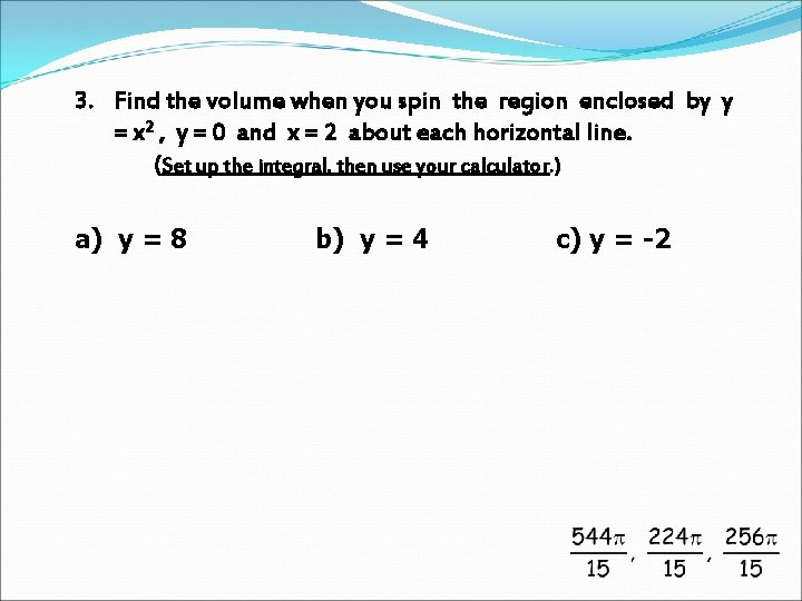 3. Find the volume when you spin the region enclosed by y = x 3. Find the volume when you spin the region enclosed by y = x