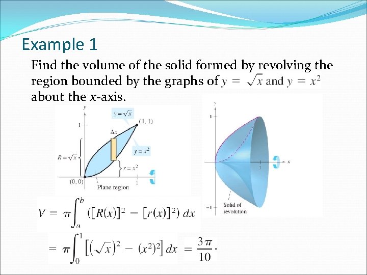 Example 1 Find the volume of the solid formed by revolving the region bounded Example 1 Find the volume of the solid formed by revolving the region bounded