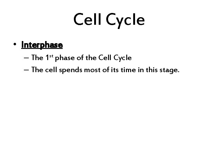 Cell Cycle • Interphase – The 1 st phase of the Cell Cycle –