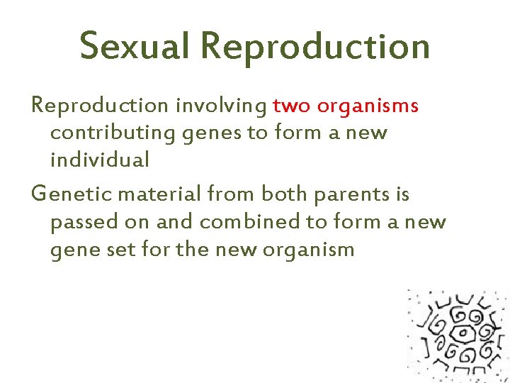 Sexual Reproduction involving two organisms contributing genes to form a new individual Genetic material