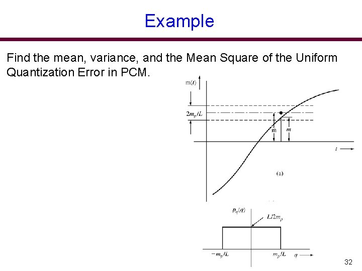 Example Find the mean, variance, and the Mean Square of the Uniform Quantization Error