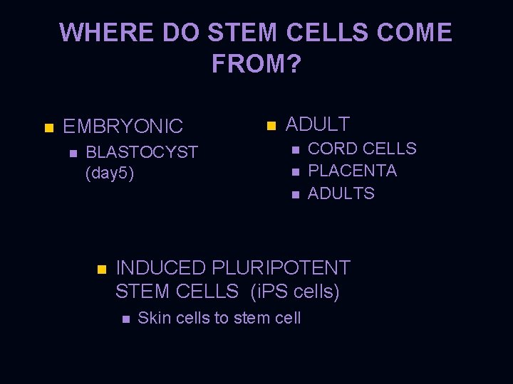 WHERE DO STEM CELLS COME FROM? n EMBRYONIC n BLASTOCYST (day 5) n ADULT