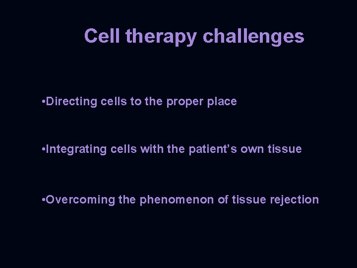 Cell therapy challenges • Directing cells to the proper place • Integrating cells with