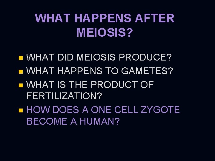 WHAT HAPPENS AFTER MEIOSIS? WHAT DID MEIOSIS PRODUCE? n WHAT HAPPENS TO GAMETES? n