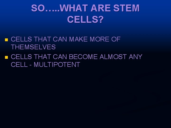 SO…. . WHAT ARE STEM CELLS? n n CELLS THAT CAN MAKE MORE OF