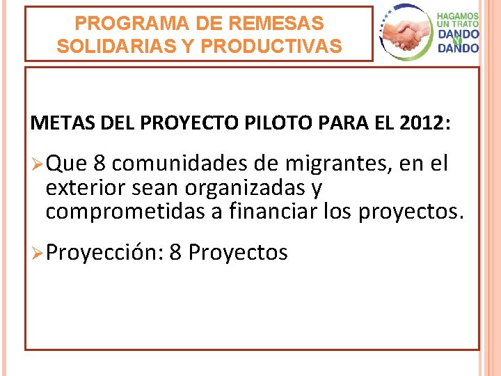 PROGRAMA DE REMESAS SOLIDARIAS Y PRODUCTIVAS METAS DEL PROYECTO PILOTO PARA EL 2012: Ø