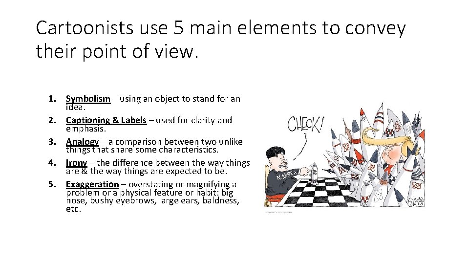 Cartoonists use 5 main elements to convey their point of view. 1. Symbolism –