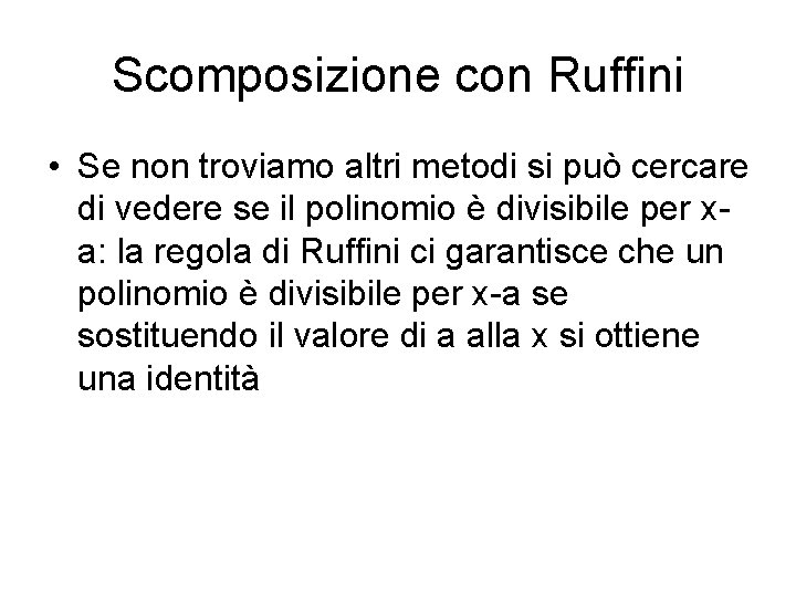 Scomposizione con Ruffini • Se non troviamo altri metodi si può cercare di vedere