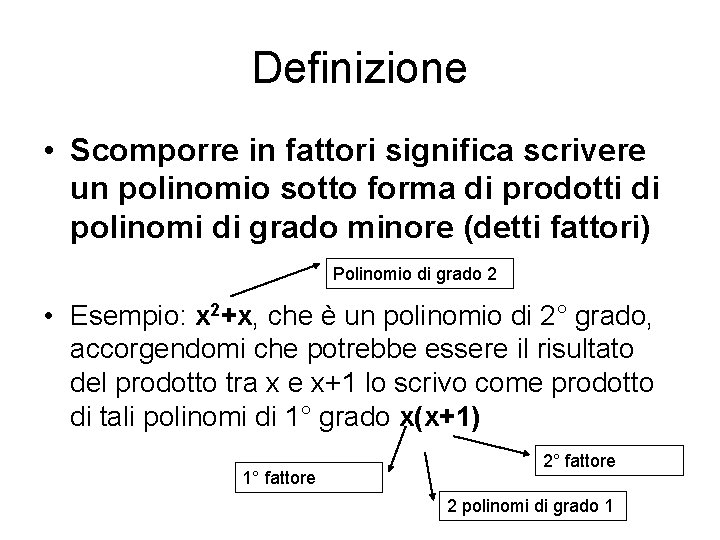 Definizione • Scomporre in fattori significa scrivere un polinomio sotto forma di prodotti di