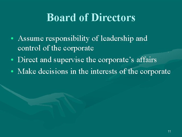 Board of Directors • Assume responsibility of leadership and control of the corporate •