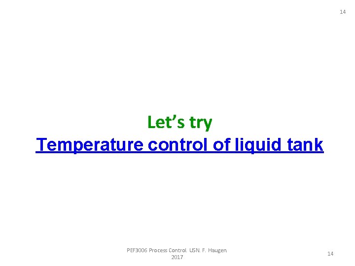 14 Let’s try Temperature control of liquid tank PEF 3006 Process Control. USN. F.