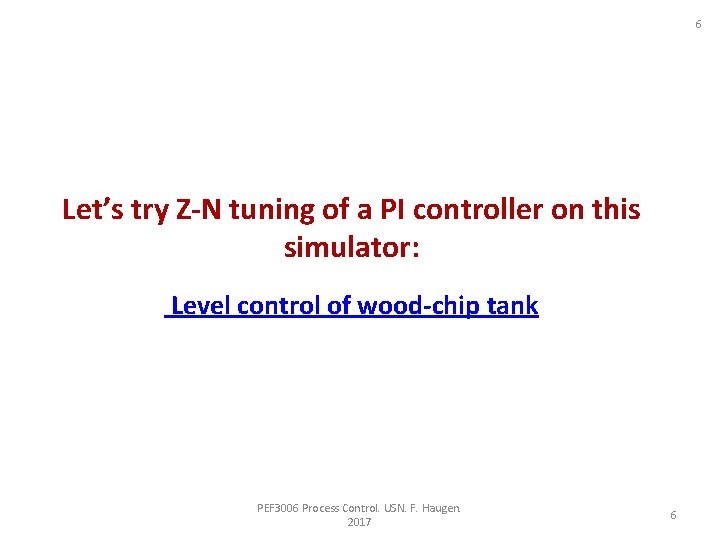 6 Let’s try Z-N tuning of a PI controller on this simulator: Level control