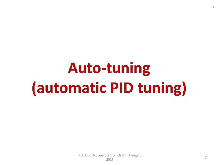 7 Auto-tuning (automatic PID tuning) PEF 3006 Process Control. USN. F. Haugen. 2017 7