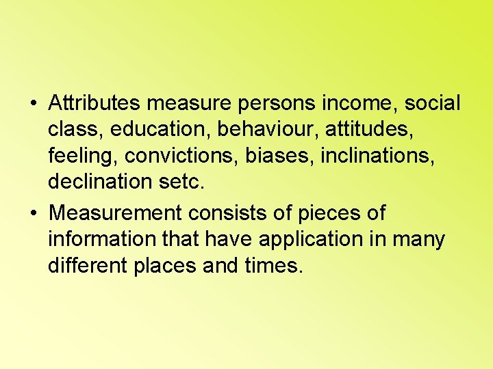  • Attributes measure persons income, social class, education, behaviour, attitudes, feeling, convictions, biases,