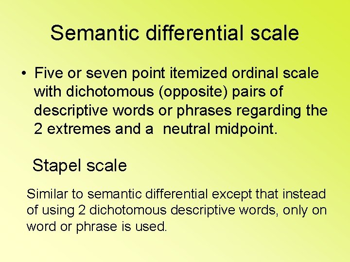 Semantic differential scale • Five or seven point itemized ordinal scale with dichotomous (opposite)