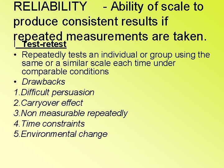 RELIABILITY - Ability of scale to produce consistent results if repeated measurements are taken.