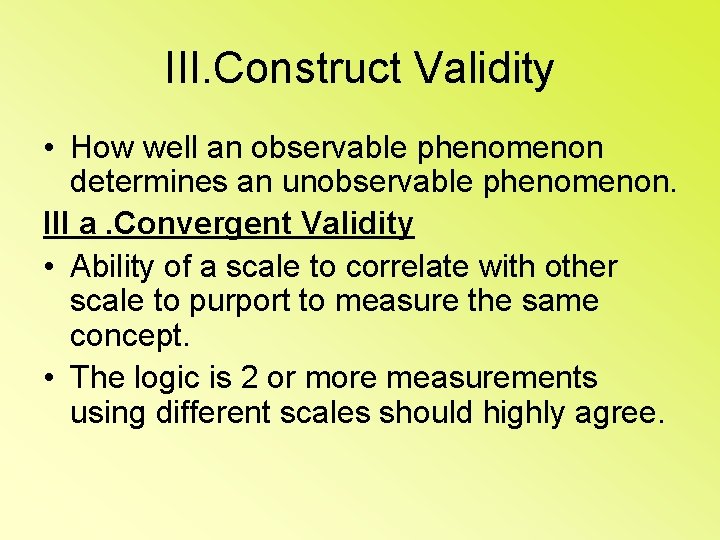 III. Construct Validity • How well an observable phenomenon determines an unobservable phenomenon. III
