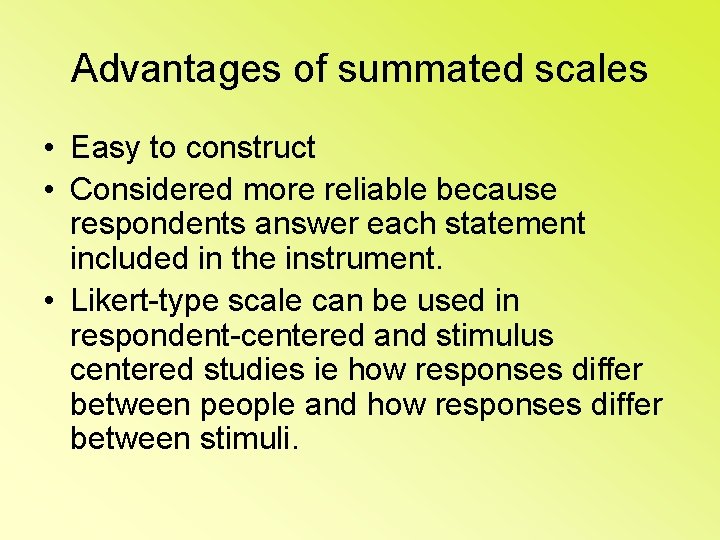 Advantages of summated scales • Easy to construct • Considered more reliable because respondents