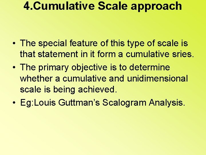 4. Cumulative Scale approach • The special feature of this type of scale is