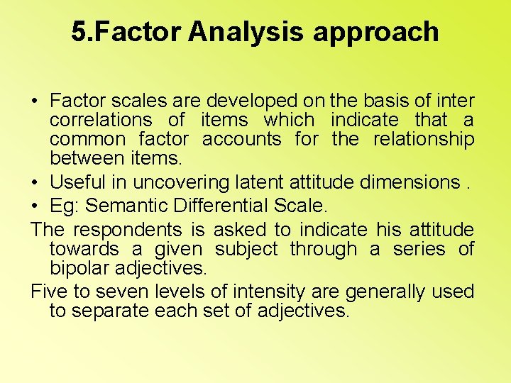 5. Factor Analysis approach • Factor scales are developed on the basis of inter