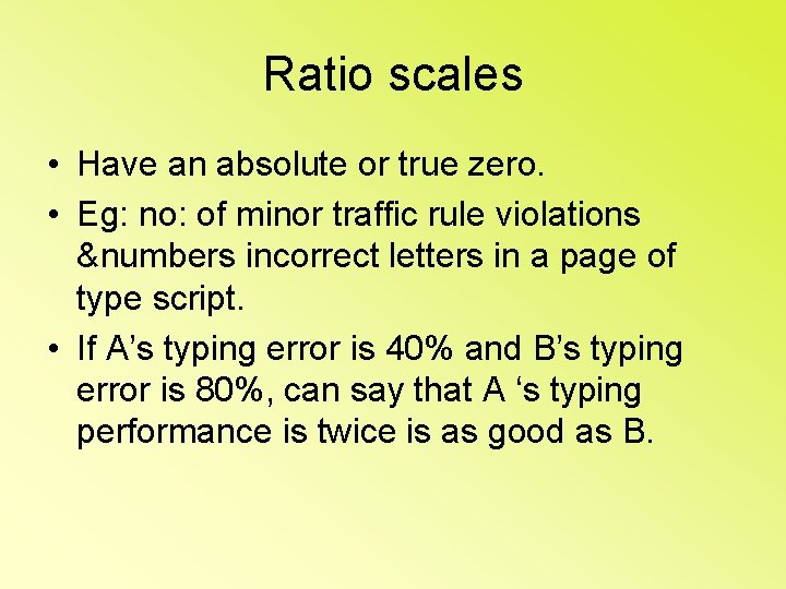 Ratio scales • Have an absolute or true zero. • Eg: no: of minor