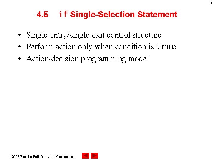 9 4. 5 if Single-Selection Statement • Single-entry/single-exit control structure • Perform action only