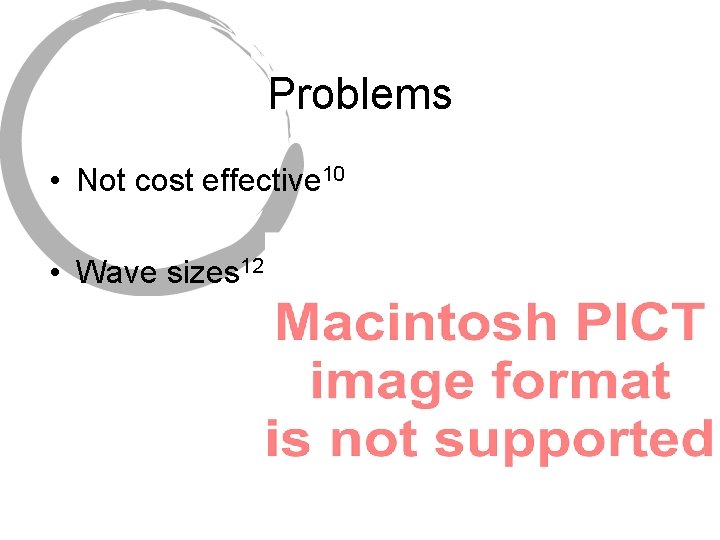 Problems • Not cost effective 10 • Wave sizes 12 