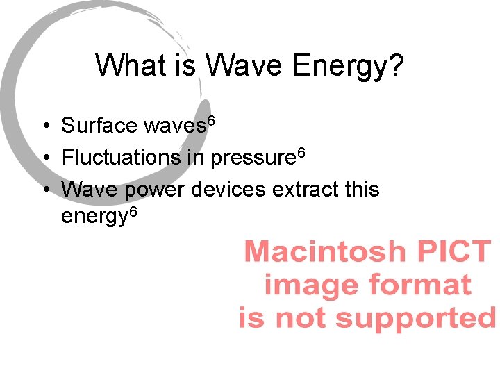 What is Wave Energy? • Surface waves 6 • Fluctuations in pressure 6 •
