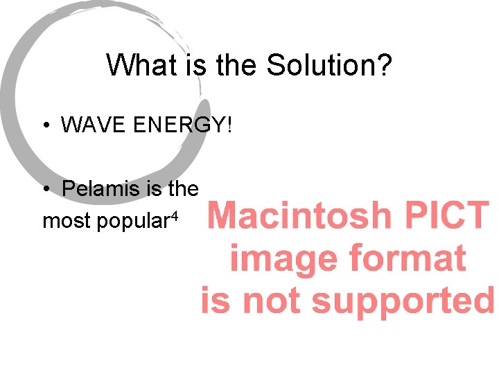 What is the Solution? • WAVE ENERGY! • Pelamis is the most popular 4