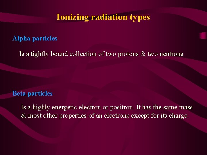 Ionizing radiation types Alpha particles Is a tightly bound collection of two protons &