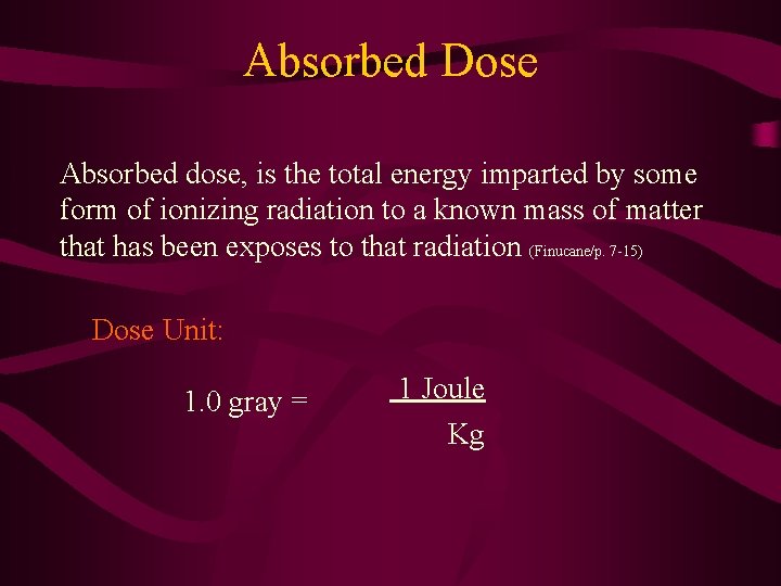 Absorbed Dose Absorbed dose, is the total energy imparted by some form of ionizing