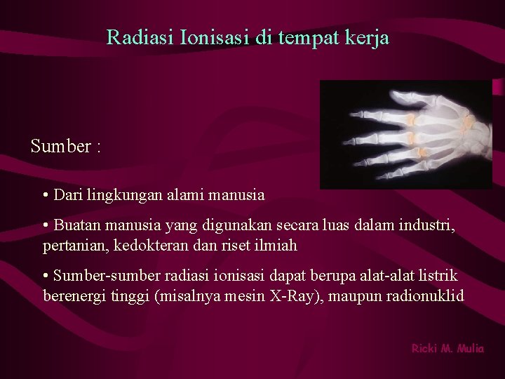 Radiasi Ionisasi di tempat kerja Sumber : • Dari lingkungan alami manusia • Buatan