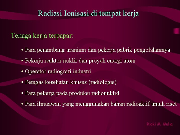 Radiasi Ionisasi di tempat kerja Tenaga kerja terpapar: • Para penambang uranium dan pekerja