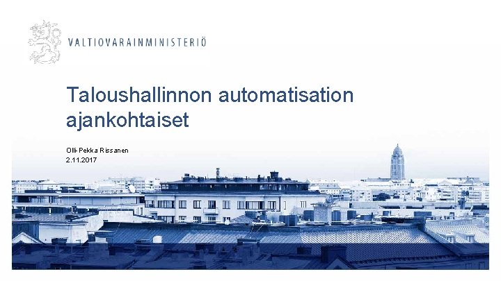 Taloushallinnon automatisation ajankohtaiset Olli-Pekka Rissanen 2. 11. 2017 