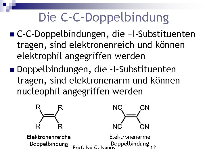 Die C-C-Doppelbindungen, die +I-Substituenten tragen, sind elektronenreich und können elektrophil angegriffen werden Doppelbindungen, die