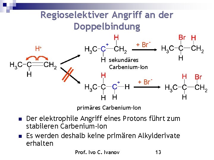 Regioselektiver Angriff an der Doppelbindung + Br- H+ sekundäres Carbenium-Ion + Br- primäres Carbenium-Ion Regioselektiver Angriff an der Doppelbindung + Br- H+ sekundäres Carbenium-Ion + Br- primäres Carbenium-Ion