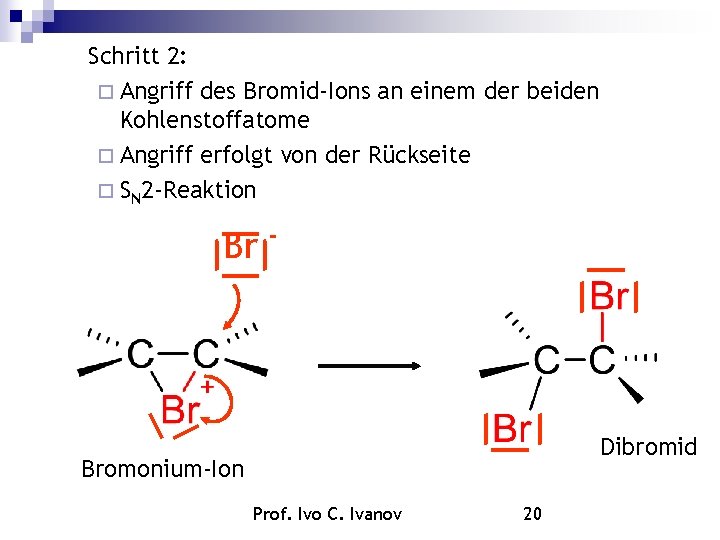  Schritt 2: Angriff des Bromid-Ions an einem der beiden Kohlenstoffatome Angriff erfolgt von