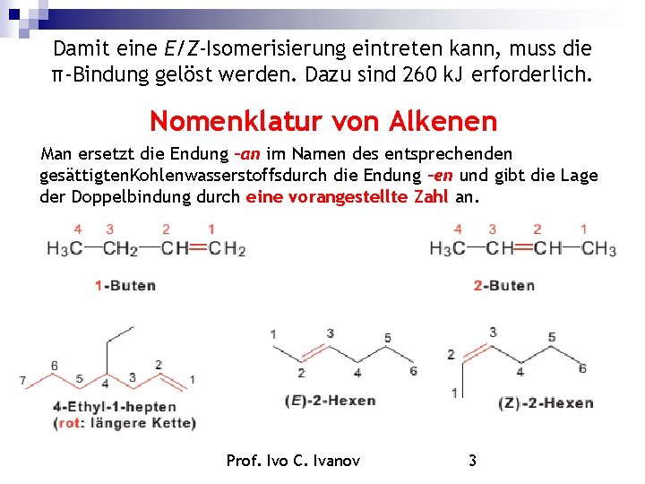 Damit eine E/Z-Isomerisierung eintreten kann, muss die π-Bindung gelöst werden. Dazu sind 260 k. Damit eine E/Z-Isomerisierung eintreten kann, muss die π-Bindung gelöst werden. Dazu sind 260 k.