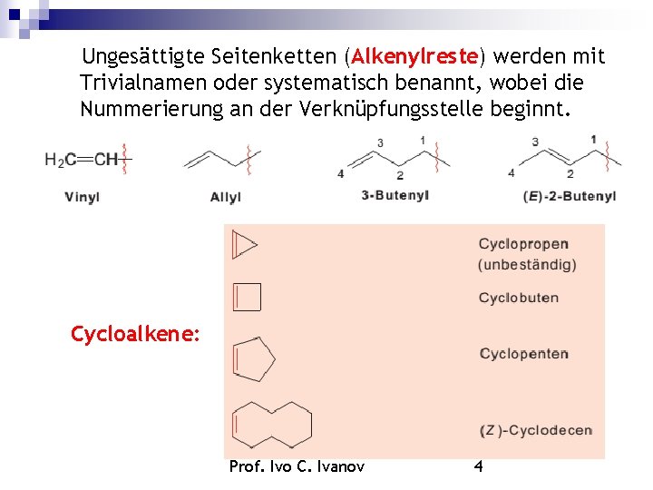 Ungesättigte Seitenketten (Alkenylreste) werden mit Trivialnamen oder systematisch benannt, wobei die Nummerierung an der