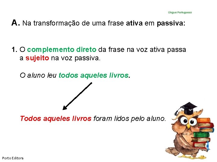 A. Na transformação de uma frase ativa em passiva: 1. O complemento direto da