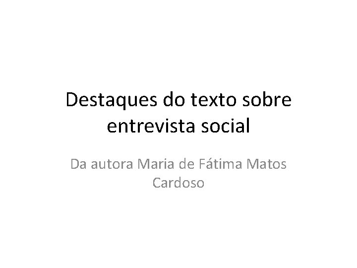 Destaques do texto sobre entrevista social Da autora Maria de Fátima Matos Cardoso 