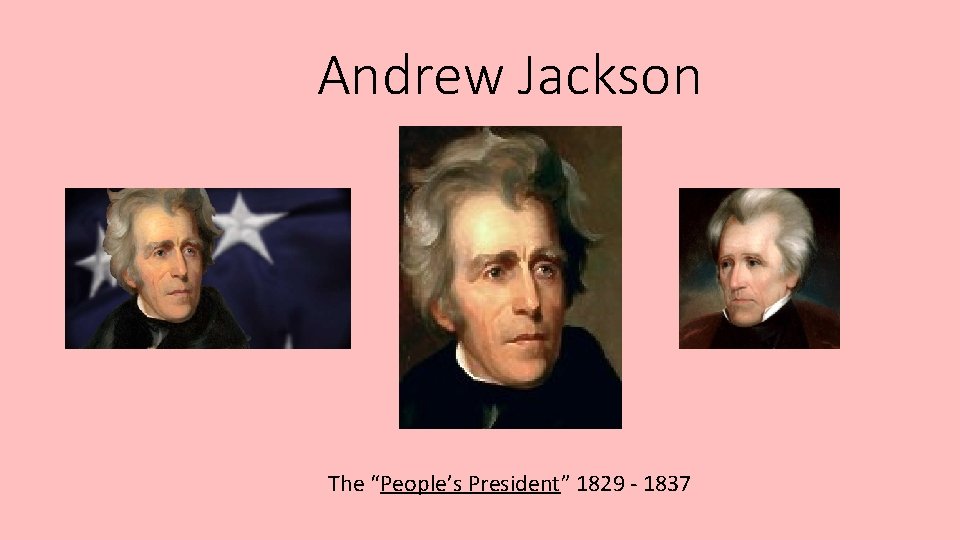 Andrew Jackson The “People’s President” 1829 - 1837 