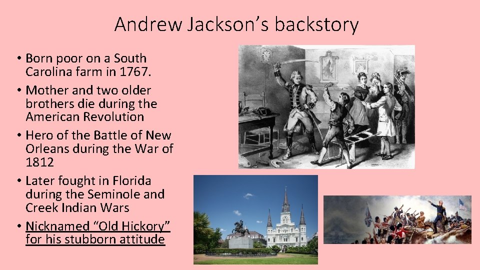 Andrew Jackson’s backstory • Born poor on a South Carolina farm in 1767. •
